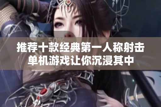 推荐十款经典第一人称射击单机游戏让你沉浸其中