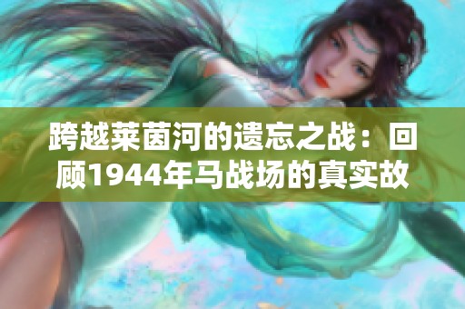 跨越莱茵河的遗忘之战：回顾1944年马战场的真实故事