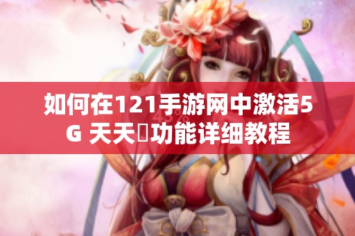如何在121手游网中激活5G 天天奭功能详细教程