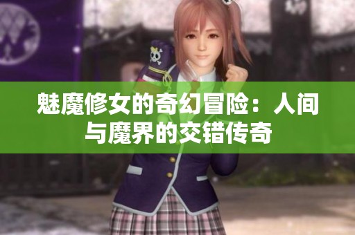 魅魔修女的奇幻冒险：人间与魔界的交错传奇