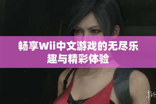 畅享Wii中文游戏的无尽乐趣与精彩体验