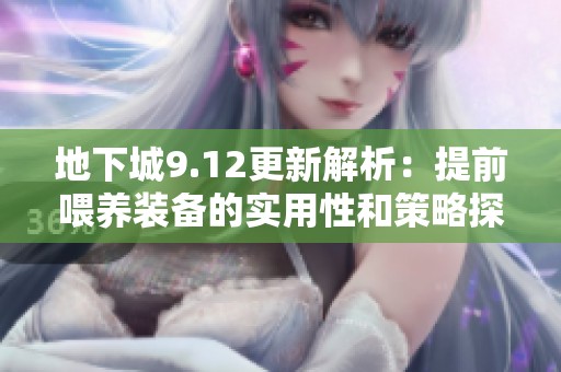 地下城9.12更新解析：提前喂养装备的实用性和策略探讨