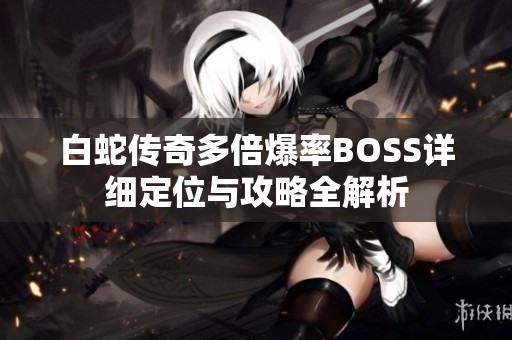 白蛇传奇多倍爆率BOSS详细定位与攻略全解析