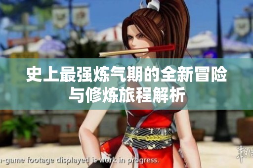 史上最强炼气期的全新冒险与修炼旅程解析
