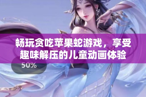 畅玩贪吃苹果蛇游戏，享受趣味解压的儿童动画体验