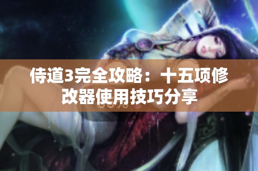 侍道3完全攻略：十五项修改器使用技巧分享