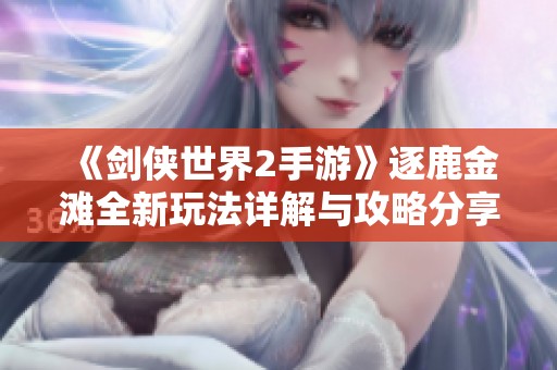 《剑侠世界2手游》逐鹿金滩全新玩法详解与攻略分享