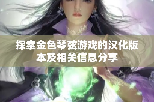 探索金色琴弦游戏的汉化版本及相关信息分享
