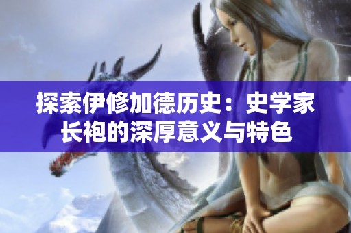 探索伊修加德历史：史学家长袍的深厚意义与特色