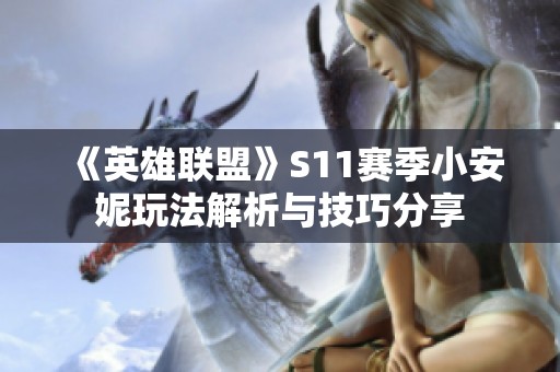 《英雄联盟》S11赛季小安妮玩法解析与技巧分享