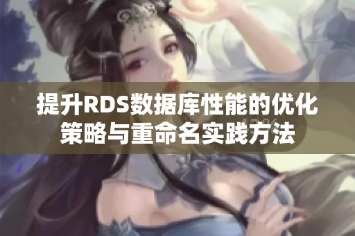 提升RDS数据库性能的优化策略与重命名实践方法