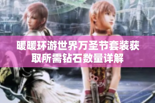 暖暖环游世界万圣节套装获取所需钻石数量详解