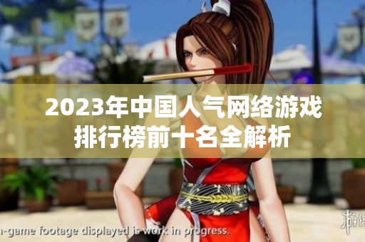 2023年中国人气网络游戏排行榜前十名全解析