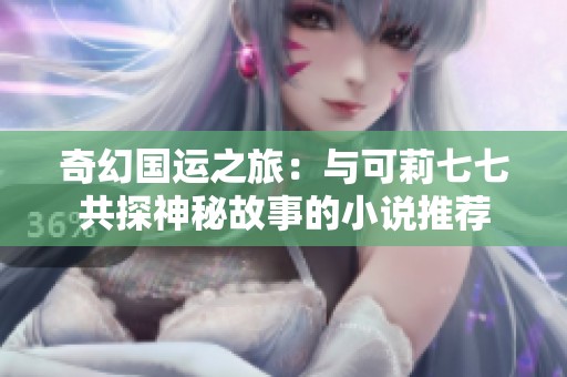 奇幻国运之旅：与可莉七七共探神秘故事的小说推荐