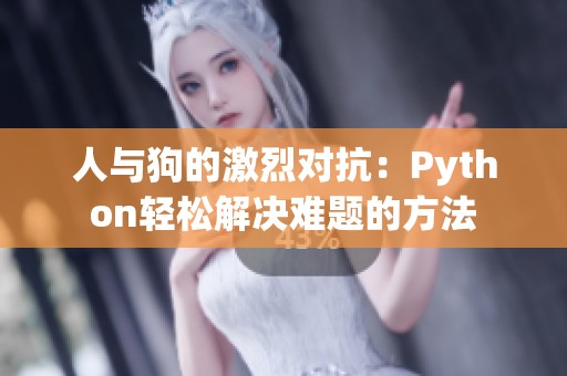 人与狗的激烈对抗：Python轻松解决难题的方法