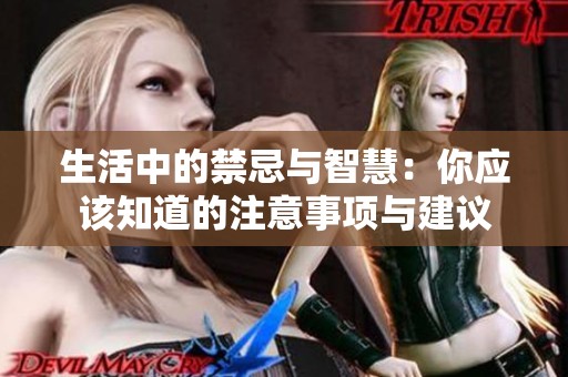 生活中的禁忌与智慧：你应该知道的注意事项与建议