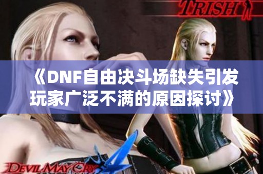 《DNF自由决斗场缺失引发玩家广泛不满的原因探讨》