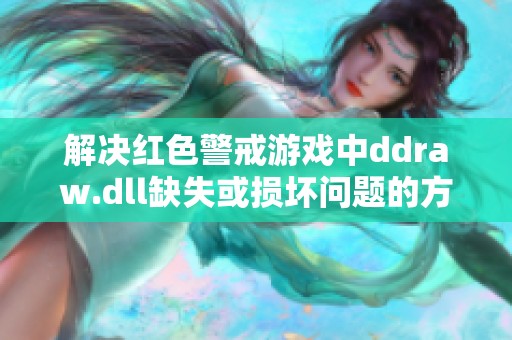 解决红色警戒游戏中ddraw.dll缺失或损坏问题的方法解析