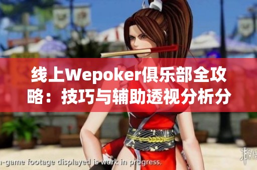 线上Wepoker俱乐部全攻略：技巧与辅助透视分析分享
