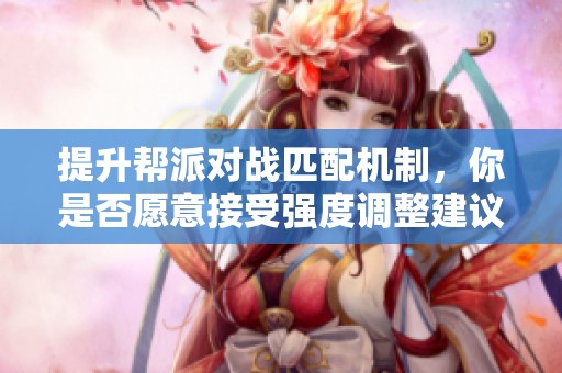 提升帮派对战匹配机制，你是否愿意接受强度调整建议？