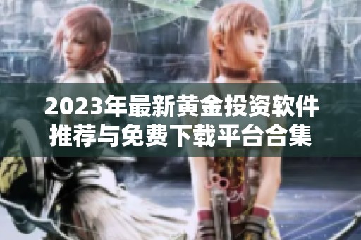 2023年最新黄金投资软件推荐与免费下载平台合集