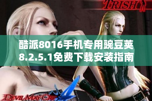 酷派8016手机专用豌豆荚8.2.5.1免费下载安装指南