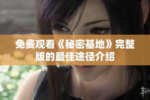 免费观看《秘密基地》完整版的最佳途径介绍
