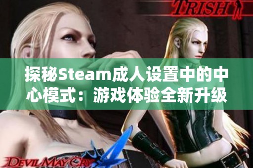 探秘Steam成人设置中的中心模式：游戏体验全新升级