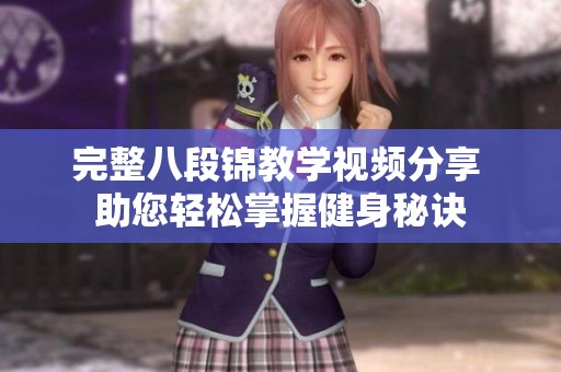 完整八段锦教学视频分享 助您轻松掌握健身秘诀
