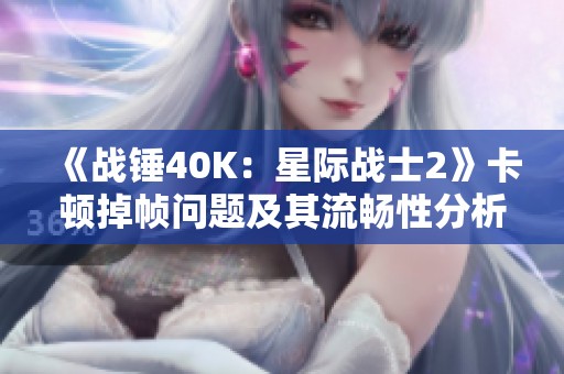 《战锤40K：星际战士2》卡顿掉帧问题及其流畅性分析