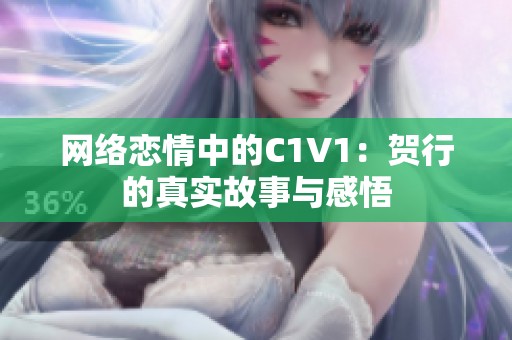 网络恋情中的C1V1：贺行的真实故事与感悟