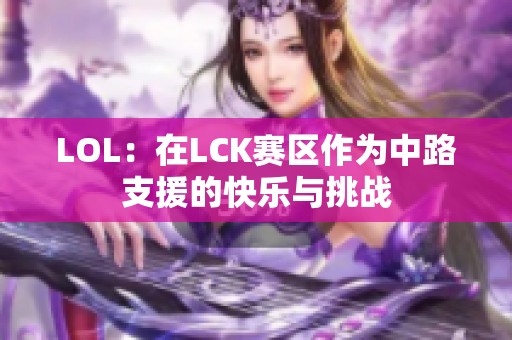 LOL：在LCK赛区作为中路支援的快乐与挑战