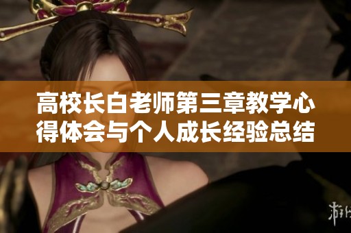 高校长白老师第三章教学心得体会与个人成长经验总结