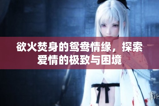 欲火焚身的鸳鸯情缘，探索爱情的极致与困境