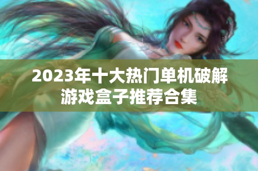 2023年十大热门单机破解游戏盒子推荐合集