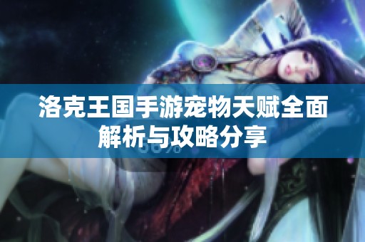 洛克王国手游宠物天赋全面解析与攻略分享