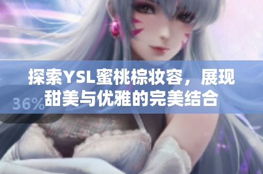 探索YSL蜜桃棕妆容，展现甜美与优雅的完美结合