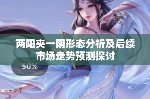 两阳夹一阴形态分析及后续市场走势预测探讨