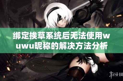 绑定挨草系统后无法使用wuwu昵称的解决方法分析