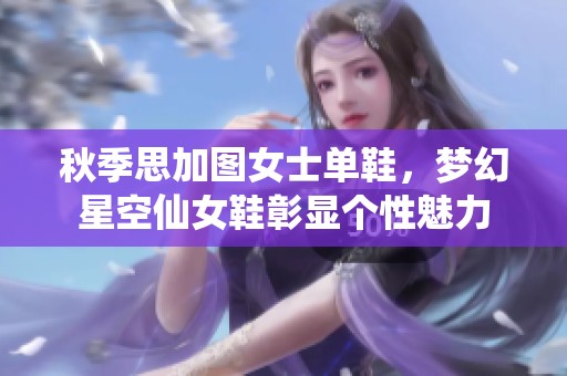 秋季思加图女士单鞋，梦幻星空仙女鞋彰显个性魅力