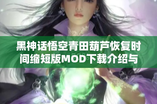 黑神话悟空青田葫芦恢复时间缩短版MOD下载介绍与使用指南