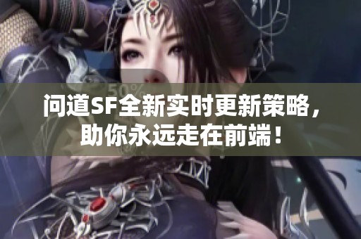 问道SF全新实时更新策略，助你永远走在前端！