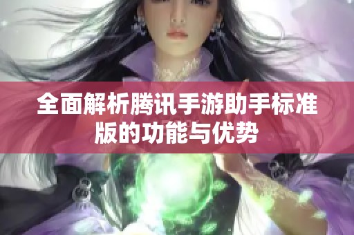 全面解析腾讯手游助手标准版的功能与优势