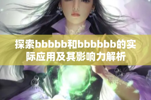 探索bbbbb和bbbbbb的实际应用及其影响力解析