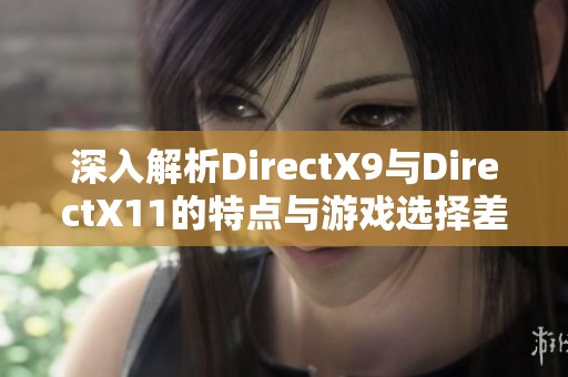 深入解析DirectX9与DirectX11的特点与游戏选择差异