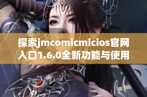 探索jmcomicmicios官网入口1.6.0全新功能与使用指南