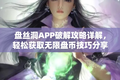 盘丝洞APP破解攻略详解，轻松获取无限盘币技巧分享