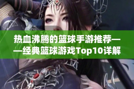 热血沸腾的篮球手游推荐——经典篮球游戏Top10详解