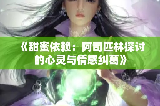 《甜蜜依赖：阿司匹林探讨的心灵与情感纠葛》