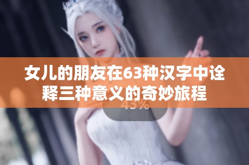 女儿的朋友在63种汉字中诠释三种意义的奇妙旅程